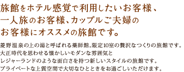 旅館をホテル感覚で利用したいお客様、一人旅のお客様、カップルご夫婦のお客様にオススメの旅館です